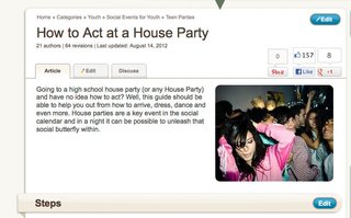 Visit wikihow.com for this funny but real guide on how to act at a house party.